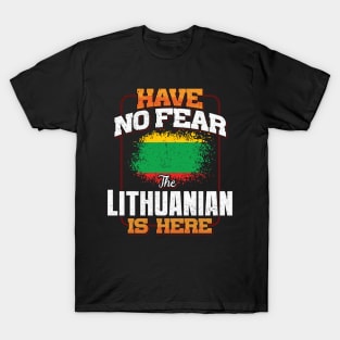 Lithuanian Flag  Have No Fear The Lithuanian Is Here - Gift for Lithuanian From Lithuania T-Shirt